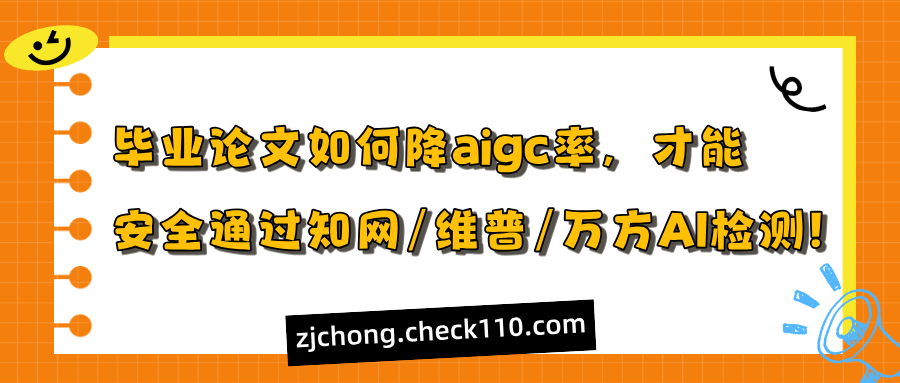 毕业论文如何降aigc率,才能安全通过知网/维普/万方AI检测!